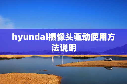 hyundai摄像头驱动使用方法说明