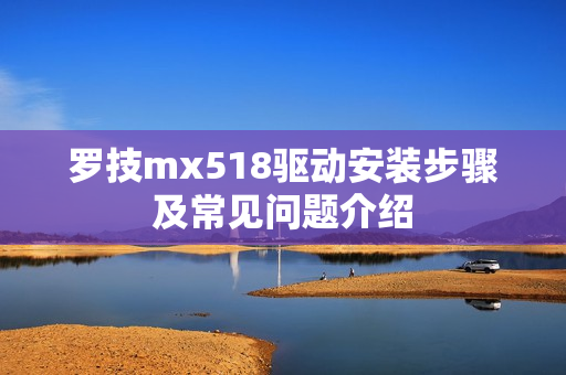 罗技mx518驱动安装步骤及常见问题介绍 罗技mx518驱动安装步骤及常见问题介绍