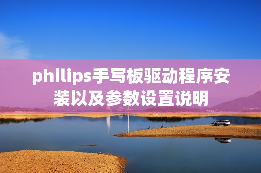 philips手写板驱动程序安装以及参数设置说明
