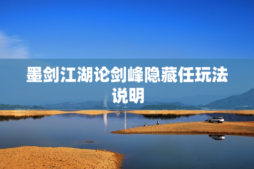 墨剑江湖论剑峰隐藏任玩法说明