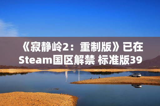 《寂静岭2:重制版》已在Steam国区解禁 标准版392元 《寂静岭2:重制版》已在Steam国区解禁 标准版392元