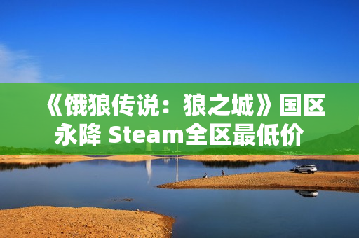 《饿狼传说:狼之城》国区永降 Steam全区最低价 《饿狼传说:狼之城》国区永降 Steam全区最低价