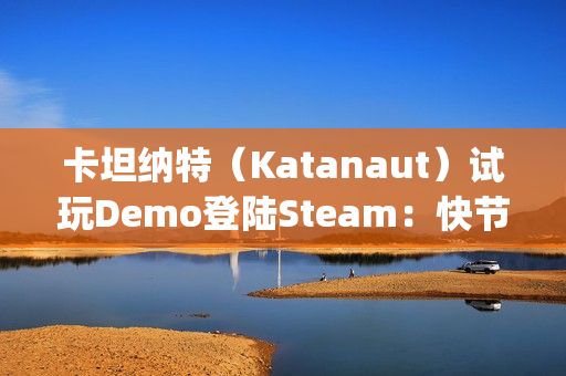 卡坦纳特(Katanaut)试玩Demo登陆Steam:快节奏轻度Rogue游戏中的宇宙恐怖之旅 卡坦纳特(Katanaut)试玩Demo登陆Steam:快节奏轻度Rogue游戏中的宇宙恐怖之旅