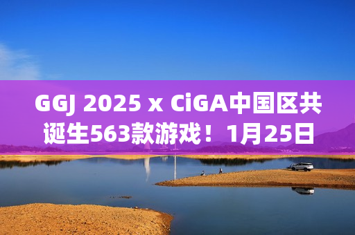 GGJ 2025 x CiGA中国区共诞生563款游戏！1月25日上午10点开始直播！