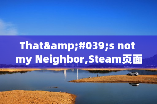 That's not my Neighbor,Steam页面开放，2025年带你进入1955年的替身侦探世界