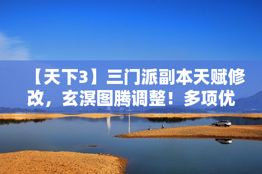 【天下3】三门派副本天赋修改，玄溟图腾调整！多项优化同步上线，等你体验~