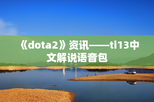 《dota2》资讯——ti13中文解说语音包