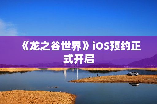 《龙之谷世界》iOS预约正式开启