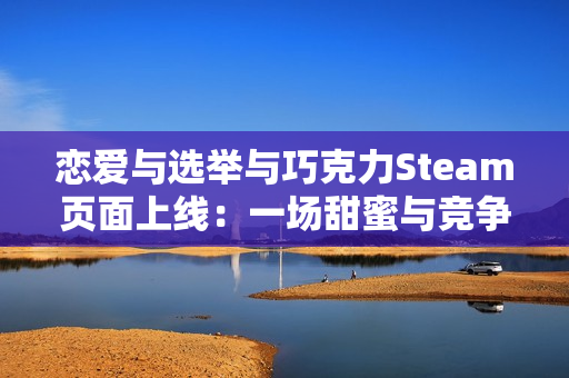 恋爱与选举与巧克力Steam页面上线：一场甜蜜与竞争交织的校园故事