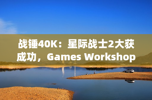 战锤40K:星际战士2大获成功,Games Workshop对电子游戏改编更加重视! 战锤40K:星际战士2大获成功,Games Workshop对电子游戏改编更加重视!