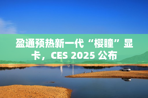 盈通预热新一代“樱瞳”显卡，CES 2025 公布