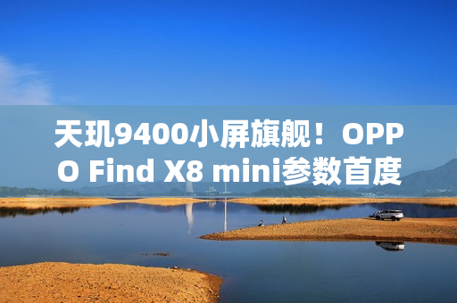 天玑9400小屏旗舰！OPPO Find X8 mini参数首度曝光