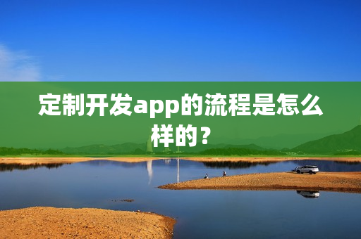 定制开发app的流程是怎么样的？