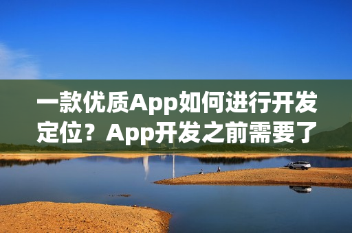 一款优质App如何进行开发定位？App开发之前需要了解什么？