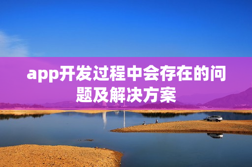 app开发过程中会存在的问题及解决方案