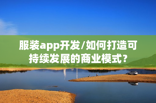 服装app开发/如何打造可持续发展的商业模式？