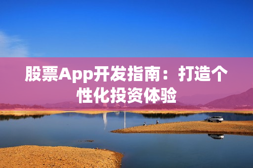 股票App开发指南：打造个性化投资体验