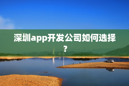 深圳app开发公司如何选择？