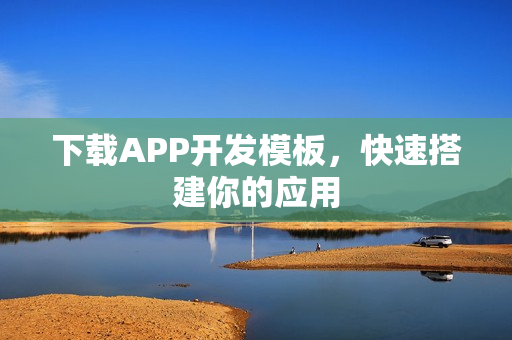 下载APP开发模板，快速搭建你的应用