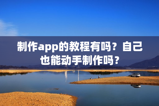 制作app的教程有吗？自己也能动手制作吗？