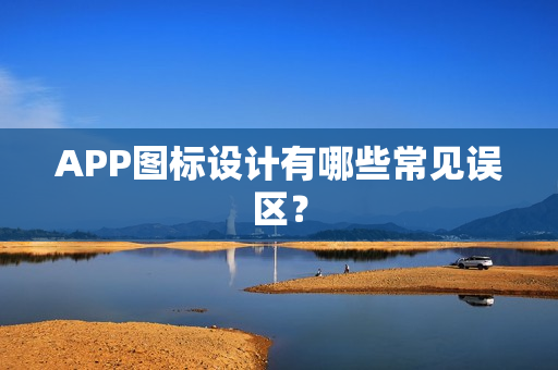 APP图标设计有哪些常见误区? APP图标设计有哪些常见误区?