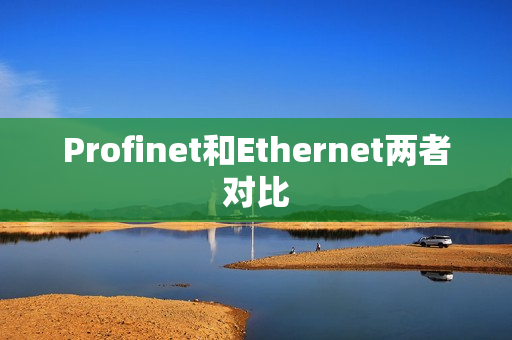 Profinet和Ethernet两者对比 Profinet和Ethernet两者对比
