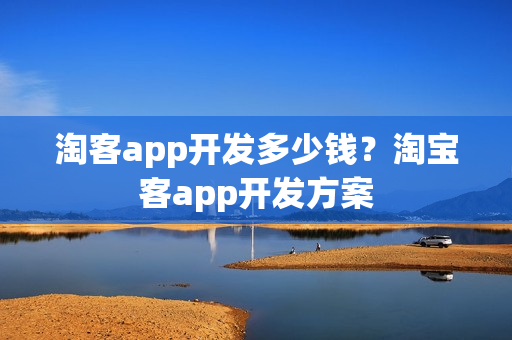 淘客app开发多少钱？淘宝客app开发方案