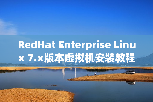 RedHat Enterprise Linux 7.x版本虚拟机安装教程