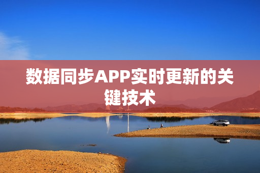 数据同步APP实时更新的关键技术
