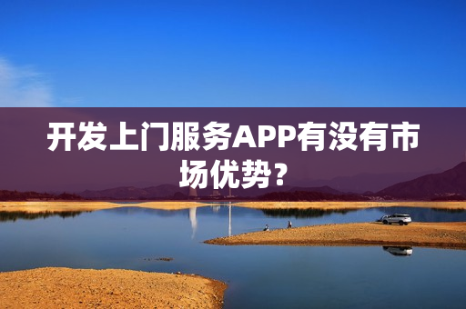 开发上门服务APP有没有市场优势？
