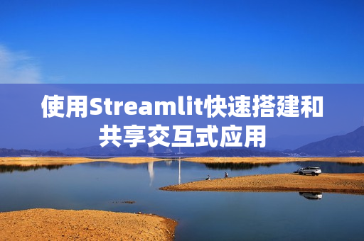 使用Streamlit快速搭建和共享交互式应用