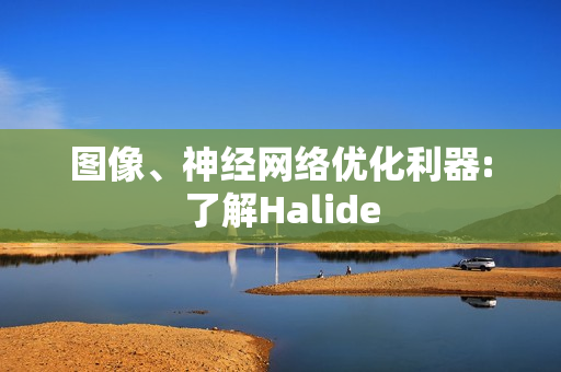 图像、神经网络优化利器:了解Halide