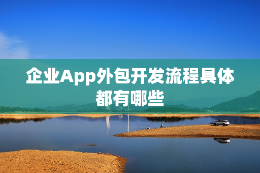 企业App外包开发流程具体都有哪些