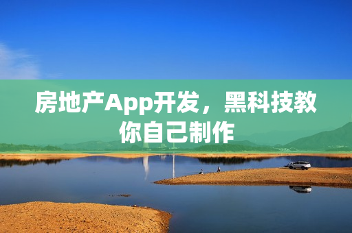 房地产App开发,黑科技教你自己制作 房地产App开发,黑科技教你自己制作