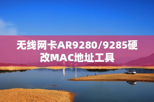 无线网卡AR9280/9285硬改MAC地址工具 无线网卡AR9280/9285硬改MAC地址工具