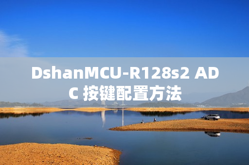 DshanMCU-R128s2 ADC 按键配置方法