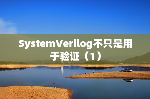 SystemVerilog不只是用于验证（1）