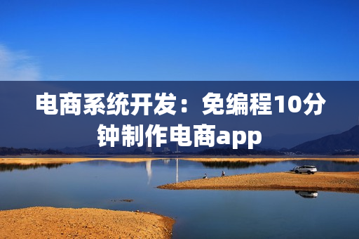 电商系统开发：免编程10分钟制作电商app
