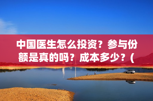 中国医生怎么投资？参与份额是真的吗？成本多少？(中国医生怎么购票)