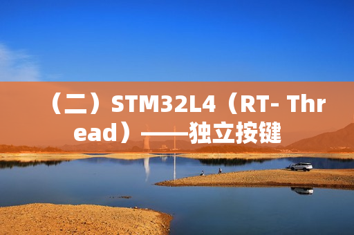 （二）STM32L4（RT- Thread）——独立按键