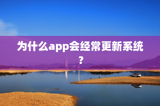 为什么app会经常更新系统？