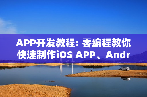 APP开发教程: 零编程教你快速制作iOS APP、Android APP