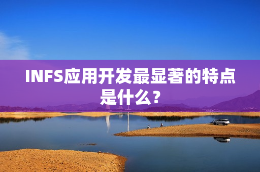 INFS应用开发最显著的特点是什么？