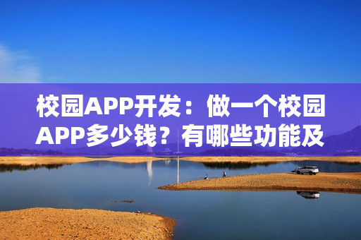 校园APP开发：做一个校园APP多少钱？有哪些功能及推广方案