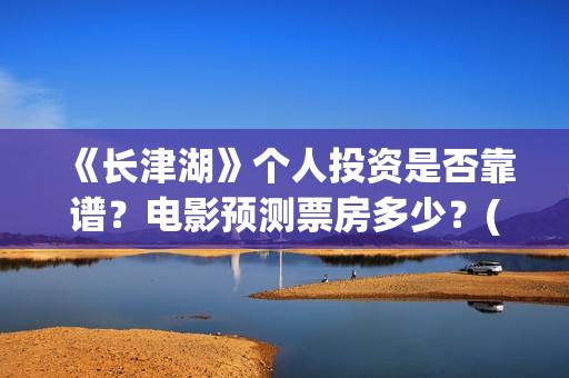 《长津湖》个人投资是否靠谱？电影预测票房多少？(长津湖简评)
