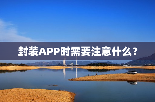 封装APP时需要注意什么？