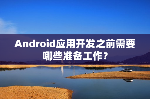 Android应用开发之前需要哪些准备工作？