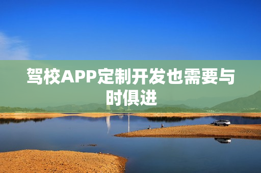 驾校APP定制开发也需要与时俱进