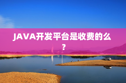 JAVA开发平台是收费的么？