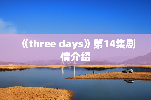 《three days》第14集剧情介绍